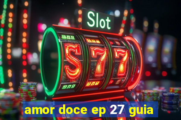 amor doce ep 27 guia